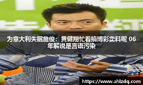 为意大利失眠詹俊：黄健翔忙着搞博彩卖料呢 06年解说是言语污染